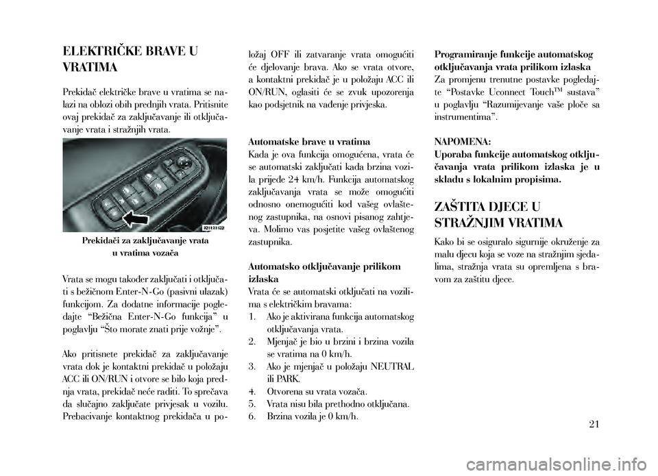 Lancia Thema 2013 Knjižica za upotrebu i održavanje (in Serbian) ELEKTRIČKE BRAVE U
VRATIMA
Prekidač električke brave u vratima se na-
lazi na oblozi obih prednjih vrata. Pritisnite
ovaj prekidač za zaključavanje ili otključa-
vanje vrata i stražnjih vrata Lancia Thema 2013 Knjižica za upotrebu i održavanje (in Serbian) ELEKTRIČKE BRAVE U
VRATIMA
Prekidač električke brave u vratima se na-
lazi na oblozi obih prednjih vrata. Pritisnite
ovaj prekidač za zaključavanje ili otključa-
vanje vrata i stražnjih vrata