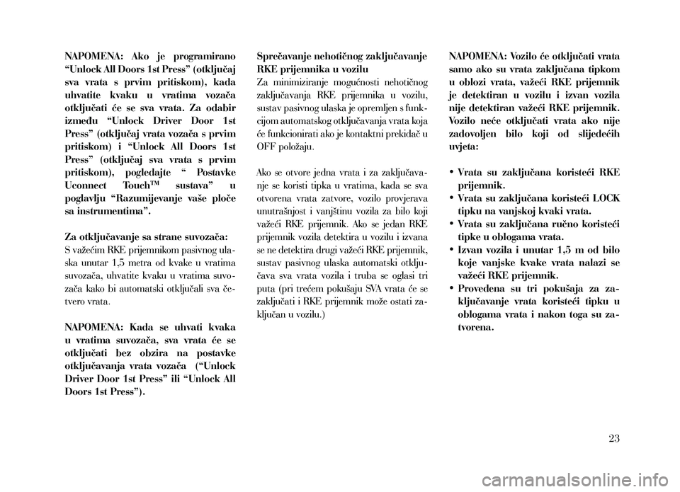 Lancia Thema 2013 Knjižica za upotrebu i održavanje (in Serbian) NAPOMENA: Ako je programirano
“Unlock All Doors 1st Press” (otključaj
sva vrata s prvim pritiskom), kada
uhvatite kvaku u vratima vozača
otključati će se sva vrata. Za od Lancia Thema 2013 Knjižica za upotrebu i održavanje (in Serbian) NAPOMENA: Ako je programirano
“Unlock All Doors 1st Press” (otključaj
sva vrata s prvim pritiskom), kada
uhvatite kvaku u vratima vozača
otključati će se sva vrata. Za od
