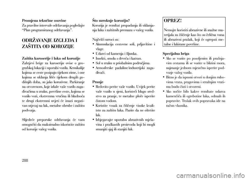 Lancia Thema 2013 Knjižica za upotrebu i održavanje (in Serbian) Promjena tekućine osovine
Za pravilne intervale održavanja pogledajte
“Plan programiranog održavanja”.
ODRŽAVANJE IZGLEDA I
ZAŠTITA OD KOROZIJE
Zaštita karoserije i laka od korozije
Zahtje Lancia Thema 2013 Knjižica za upotrebu i održavanje (in Serbian) Promjena tekućine osovine
Za pravilne intervale održavanja pogledajte
“Plan programiranog održavanja”.
ODRŽAVANJE IZGLEDA I
ZAŠTITA OD KOROZIJE
Zaštita karoserije i laka od korozije
Zahtje