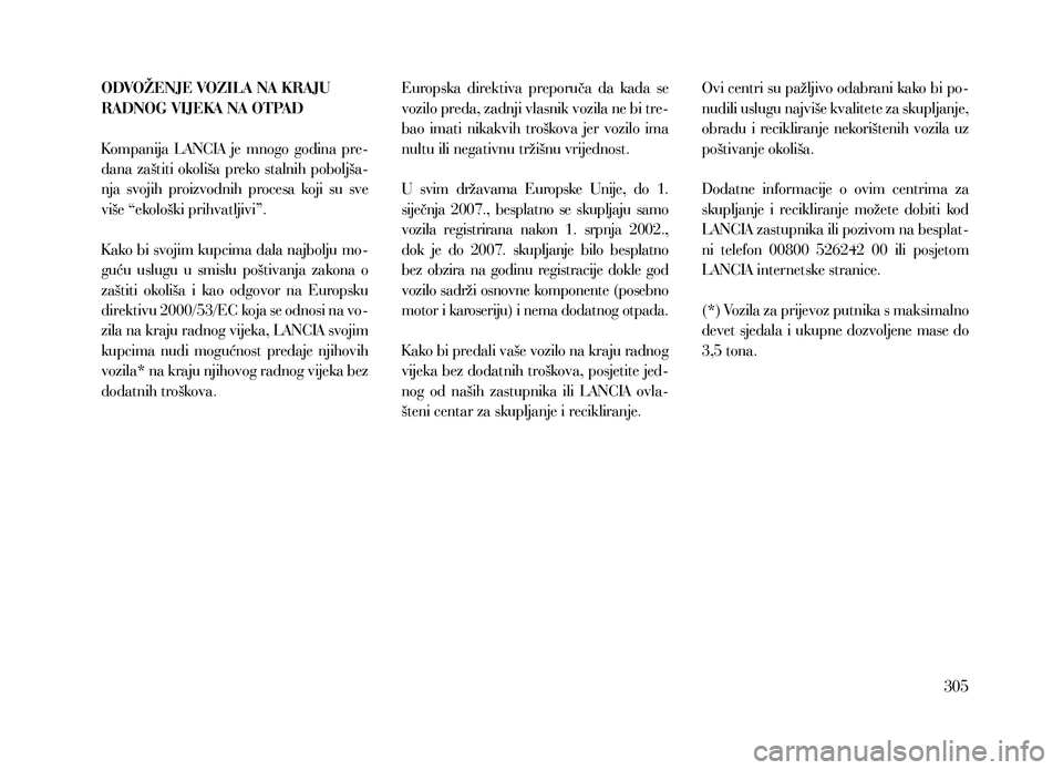 Lancia Thema 2013 Knjižica za upotrebu i održavanje (in Serbian) ODVOŽENJE VOZILA NA KRAJU
RADNOG VIJEKA NA OTPAD
Kompanija LANCIA je mnogo godina pre-
dana zaštiti okoliša preko stalnih poboljša-
nja svojih proizvodnih procesa koji su sve
vi Lancia Thema 2013 Knjižica za upotrebu i održavanje (in Serbian) ODVOŽENJE VOZILA NA KRAJU
RADNOG VIJEKA NA OTPAD
Kompanija LANCIA je mnogo godina pre-
dana zaštiti okoliša preko stalnih poboljša-
nja svojih proizvodnih procesa koji su sve
vi