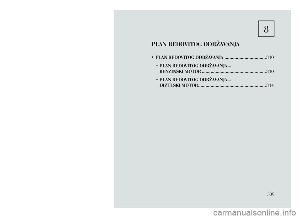 Lancia Thema 2013 Knjižica za upotrebu i održavanje (in Serbian) 8
PLAN REDOVITOG ODRŽAVANJA
• PLAN REDOVITOG ODRŽAVANJA ................................. 310
•
PLAN REDO
VITOG ODRŽAVANJA –
BENZINSKI MOTOR
........................................... Lancia Thema 2013 Knjižica za upotrebu i održavanje (in Serbian) 8
PLAN REDOVITOG ODRŽAVANJA
• PLAN REDOVITOG ODRŽAVANJA ................................. 310
•
PLAN REDO
VITOG ODRŽAVANJA –
BENZINSKI MOTOR
...........................................