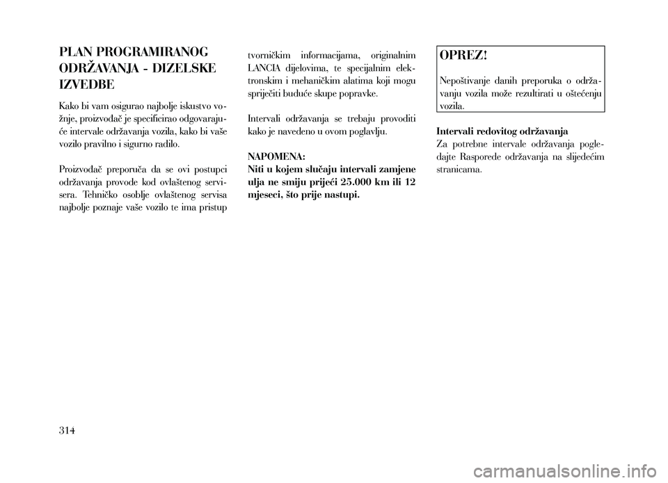 Lancia Thema 2013  Knjižica za upotrebu i održavanje (in Serbian) PLAN PROGRAMIRANOG 
ODRŽAVANJA - DIZELSKE 
IZVEDBE
K ako bi vam osigurao najbolje iskustvo vo-
žnje, proizvođač je specificirao odgovaraju-
će intervale održavanja vozila, kako bi vaše 
vozilo 