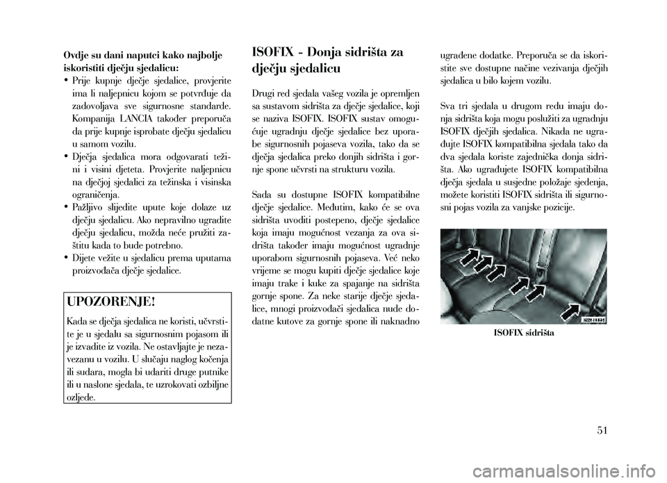 Lancia Thema 2013  Knjižica za upotrebu i održavanje (in Serbian) Ovdje su dani naputci kako najbolje 
iskoristiti dječju sjedalicu:
•	Prije  kupnje  dječje  sjedalice,  provjerite 
ima  li  naljepnicu  kojom  se  potvrđuje  da 
zadovoljava  sve  sigurnosne  st