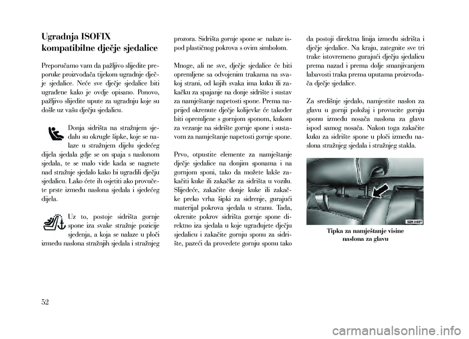 Lancia Thema 2013  Knjižica za upotrebu i održavanje (in Serbian) Ugradnja ISOFIX 
kompatibilne dječje sjedalice
Preporučamo vam da pažljivo slijedite pre-
poruke proizvođača tijekom ugradnje dječ-
je  sjedalice.  Neće  sve  dječje  sjedalice  biti 
ugrađen
