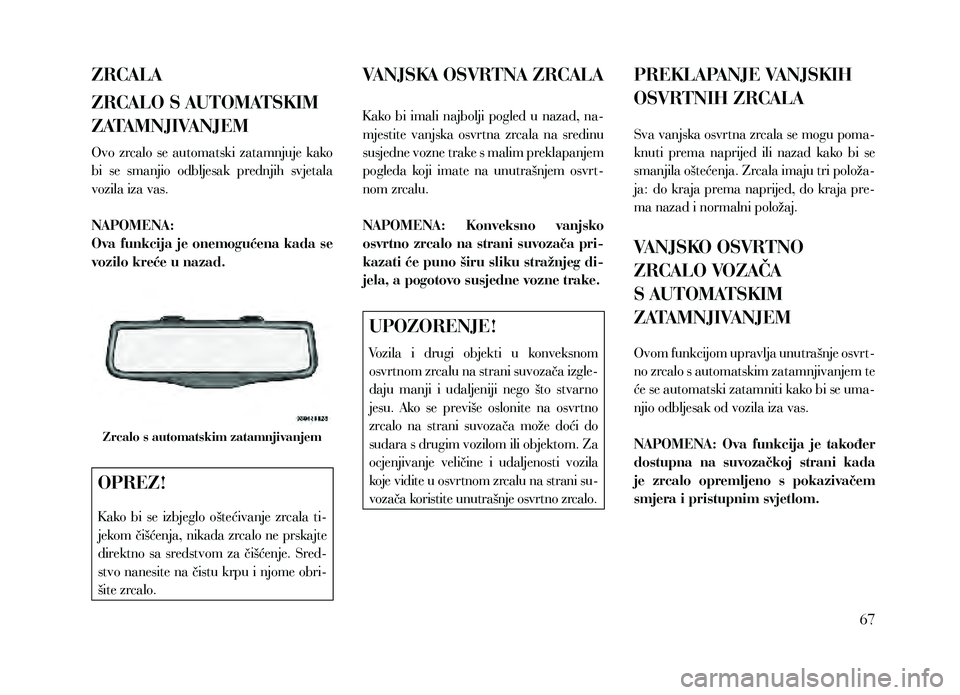 Lancia Thema 2013 Knjižica za upotrebu i održavanje (in Serbian) ZRCALA
ZRCALO S AUTOMATSKIM
ZATAMNJIVANJEM
Ovo zrcalo se automatski zatamnjuje kako
bi se smanjio odbljesak prednjih svjetala
vozila iza vas.
NAPOMENA:
Ova funkcija je onemogućena kada Lancia Thema 2013 Knjižica za upotrebu i održavanje (in Serbian) ZRCALA
ZRCALO S AUTOMATSKIM
ZATAMNJIVANJEM
Ovo zrcalo se automatski zatamnjuje kako
bi se smanjio odbljesak prednjih svjetala
vozila iza vas.
NAPOMENA:
Ova funkcija je onemogućena kada