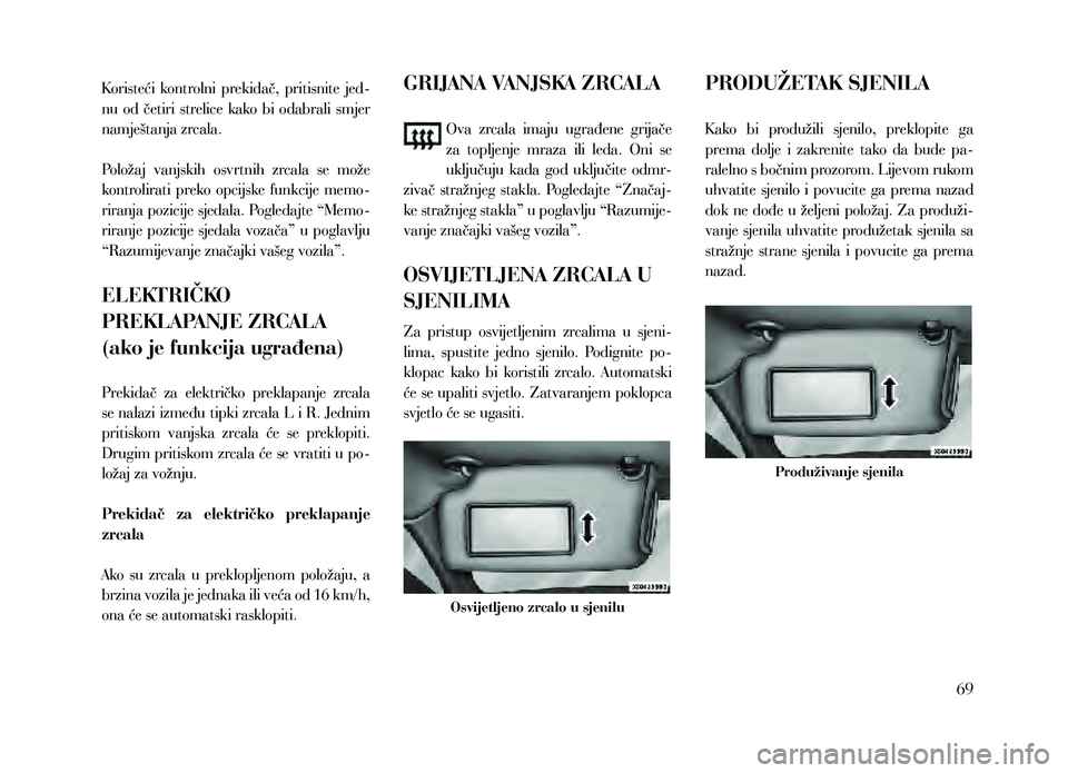 Lancia Thema 2013 Knjižica za upotrebu i održavanje (in Serbian) Koristeći kontrolni prekidač, pritisnite jed-
nu od četiri strelice kako bi odabrali smjer
namještanja zrcala.
Položaj vanjskih osvrtnih zrcala se može
kontrolirati preko opc Lancia Thema 2013 Knjižica za upotrebu i održavanje (in Serbian) Koristeći kontrolni prekidač, pritisnite jed-
nu od četiri strelice kako bi odabrali smjer
namještanja zrcala.
Položaj vanjskih osvrtnih zrcala se može
kontrolirati preko opc