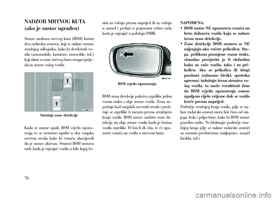 Lancia Thema 2013 Knjižica za upotrebu i održavanje (in Serbian) NADZOR MRTVOG KUTA
(ako je sustav ugrađen)
Sustav nadzora mrtvog kuta (BSM) koristi
dva radarska senzora, koji se nalaze unutar
stražnjeg odbojnika, kako bi detektirali vo-
zila (automobile, ka Lancia Thema 2013 Knjižica za upotrebu i održavanje (in Serbian) NADZOR MRTVOG KUTA
(ako je sustav ugrađen)
Sustav nadzora mrtvog kuta (BSM) koristi
dva radarska senzora, koji se nalaze unutar
stražnjeg odbojnika, kako bi detektirali vo-
zila (automobile, ka