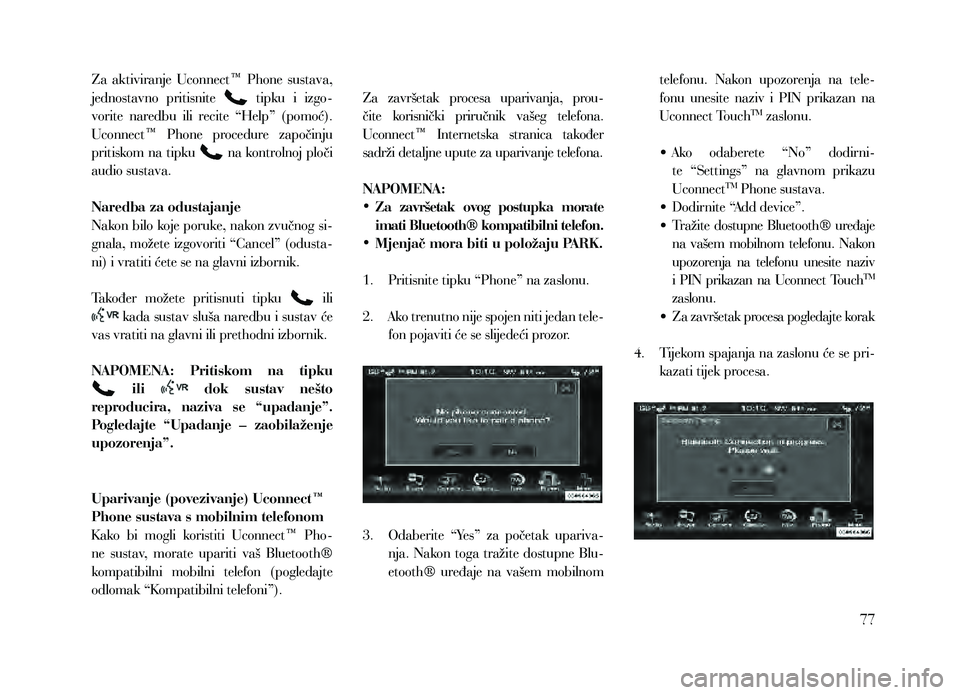 Lancia Thema 2013 Knjižica za upotrebu i održavanje (in Serbian) Za aktiviranje Uconnect™ Phone sustava,
jednostavno pritisnite
tipku i izgo-
vorite naredbu ili recite “Help” (pomoć).
Uconnect™ Phone procedure započinju
pritiskom na t Lancia Thema 2013 Knjižica za upotrebu i održavanje (in Serbian) Za aktiviranje Uconnect™ Phone sustava,
jednostavno pritisnite
tipku i izgo-
vorite naredbu ili recite “Help” (pomoć).
Uconnect™ Phone procedure započinju
pritiskom na t