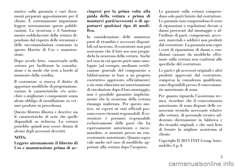 Lancia Voyager 2011 Libretto Uso Manutenzione (in Italian) mativo sulla garanzia e vari docu-
menti preparati appositamente per il
cliente. È estremamente importante
leggere attentamente queste pubbli-
cazioni. La sicurezza e il funziona-
mento soddisfacent Lancia Voyager 2011 Libretto Uso Manutenzione (in Italian) mativo sulla garanzia e vari docu-
menti preparati appositamente per il
cliente. È estremamente importante
leggere attentamente queste pubbli-
cazioni. La sicurezza e il funziona-
mento soddisfacent