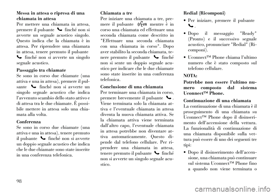 Lancia Voyager 2012 Libretto Uso Manutenzione (in Italian) Messa in attesa o ripresa di una
chiamata in attesa
Per mettere una chiamata in attesa,
premere il pulsante
finché non si
avverte un segnale acustico singolo.
Questo indica che la chiamata è in
at Lancia Voyager 2012 Libretto Uso Manutenzione (in Italian) Messa in attesa o ripresa di una
chiamata in attesa
Per mettere una chiamata in attesa,
premere il pulsante
finché non si
avverte un segnale acustico singolo.
Questo indica che la chiamata è in
at