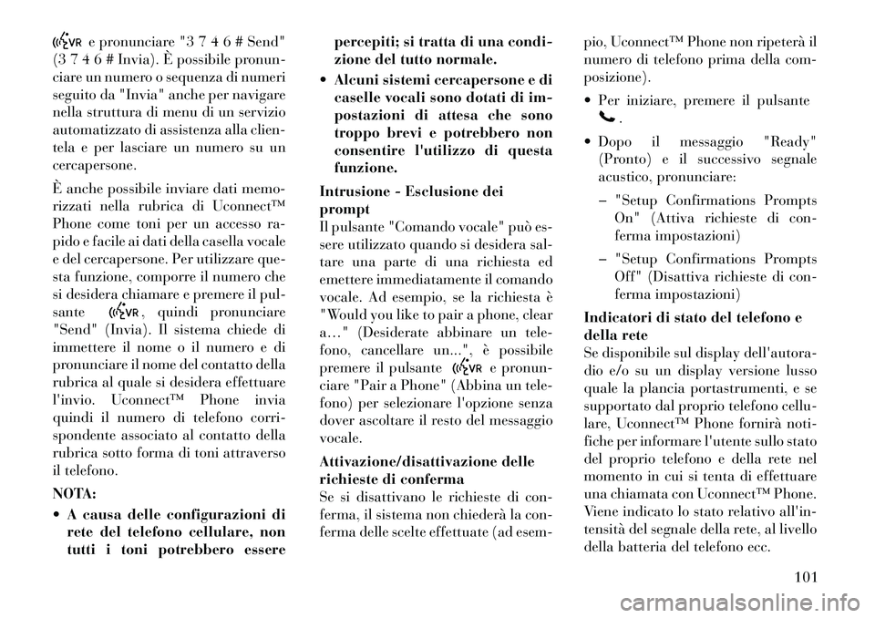 Lancia Voyager 2012 Libretto Uso Manutenzione (in Italian) e pronunciare "3 7 4 6 # Send"
(3 7 4 6 # Invia). È possibile pronun-
ciare un numero o sequenza di numeri
seguito da "Invia" anche per navigare
nella struttura di menu di un servizio
automatizzato Lancia Voyager 2012 Libretto Uso Manutenzione (in Italian) e pronunciare "3 7 4 6 # Send"
(3 7 4 6 # Invia). È possibile pronun-
ciare un numero o sequenza di numeri
seguito da "Invia" anche per navigare
nella struttura di menu di un servizio
automatizzato