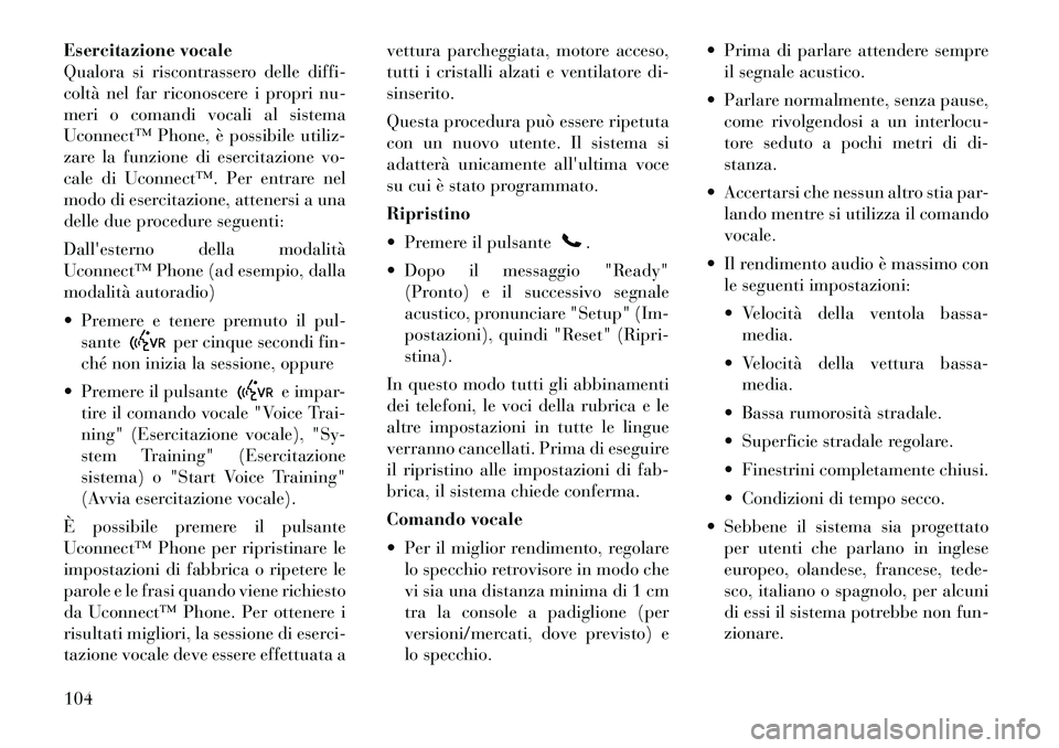 Lancia Voyager 2012 Libretto Uso Manutenzione (in Italian) Esercitazione vocale
Qualora si riscontrassero delle diffi-
coltà nel far riconoscere i propri nu-
meri o comandi vocali al sistema
Uconnect™ Phone, è possibile utiliz-
zare la funzione di eserci Lancia Voyager 2012 Libretto Uso Manutenzione (in Italian) Esercitazione vocale
Qualora si riscontrassero delle diffi-
coltà nel far riconoscere i propri nu-
meri o comandi vocali al sistema
Uconnect™ Phone, è possibile utiliz-
zare la funzione di eserci