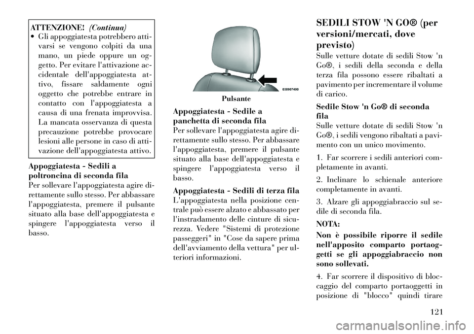 Lancia Voyager 2011  Libretto Uso Manutenzione (in Italian) ATTENZIONE!(Continua)
 Gli appoggiatesta potrebbero atti-
varsi se vengono colpiti da una 
mano, un piede oppure un og-
getto. Per evitare lattivazione ac-
cidentale dellappoggiatesta at-
tivo, fis