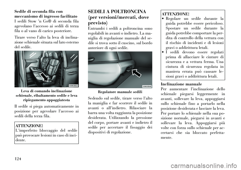 Lancia Voyager 2011  Libretto Uso Manutenzione (in Italian) Sedile di seconda fila con 
meccanismo di ingresso facilitato
I sedili Stow n Go® di seconda fila
agevolano laccesso ai sedili di terza
fila o al vano di carico posteriore. 
Tirare verso lalto la 