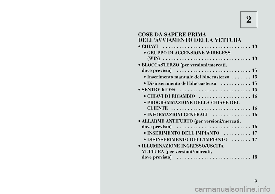 Lancia Voyager 2011 Libretto Uso Manutenzione (in Italian) 2
COSE DA SAPERE PRIMA
DELLAVVIAMENTO DELLA VETTURA
CHIAVI . . . . . . . . . . . . . . . . . . . . . . . . . . . . . . . . 13 GRUPPO DI ACCENSIONE WIRELESS(WIN) . . . . . . . . . . . . . . . . Lancia Voyager 2011 Libretto Uso Manutenzione (in Italian) 2
COSE DA SAPERE PRIMA
DELLAVVIAMENTO DELLA VETTURA
CHIAVI . . . . . . . . . . . . . . . . . . . . . . . . . . . . . . . . 13 GRUPPO DI ACCENSIONE WIRELESS(WIN) . . . . . . . . . . . . . . . .