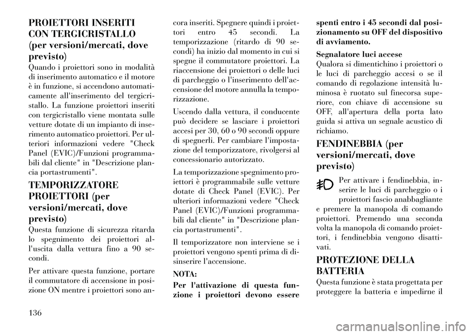 Lancia Voyager 2012 Libretto Uso Manutenzione (in Italian) PROIETTORI INSERITI
CON TERGICRISTALLO
(per versioni/mercati, doveprevisto)
Quando i proiettori sono in modalità
di inserimento automatico e il motore
è in funzione, si accendono automati-
cament Lancia Voyager 2012 Libretto Uso Manutenzione (in Italian) PROIETTORI INSERITI
CON TERGICRISTALLO
(per versioni/mercati, doveprevisto)
Quando i proiettori sono in modalità
di inserimento automatico e il motore
è in funzione, si accendono automati-
cament