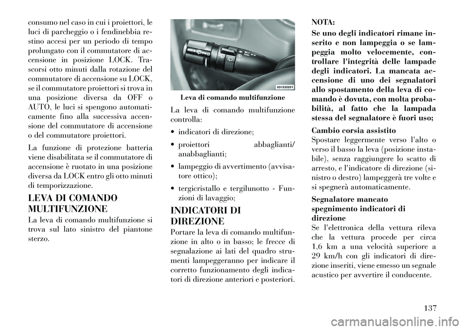Lancia Voyager 2012 Libretto Uso Manutenzione (in Italian) consumo nel caso in cui i proiettori, le
luci di parcheggio o i fendinebbia re-
stino accesi per un periodo di tempo
prolungato con il commutatore di ac-
censione in posizione LOCK. Tra-
scorsi otto Lancia Voyager 2012 Libretto Uso Manutenzione (in Italian) consumo nel caso in cui i proiettori, le
luci di parcheggio o i fendinebbia re-
stino accesi per un periodo di tempo
prolungato con il commutatore di ac-
censione in posizione LOCK. Tra-
scorsi otto