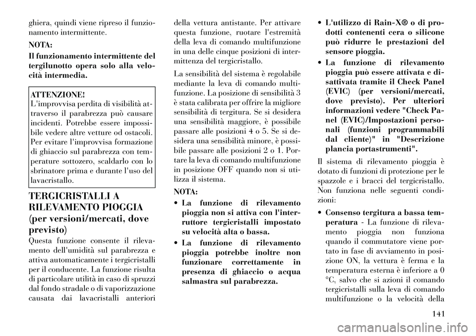 Lancia Voyager 2012 Libretto Uso Manutenzione (in Italian) ghiera, quindi viene ripreso il funzio-
namento intermittente.
NOTA:
Il funzionamento intermittente del
tergilunotto opera solo alla velo-
cità intermedia.ATTENZIONE!
Limprovvisa perdita di vis Lancia Voyager 2012 Libretto Uso Manutenzione (in Italian) ghiera, quindi viene ripreso il funzio-
namento intermittente.
NOTA:
Il funzionamento intermittente del
tergilunotto opera solo alla velo-
cità intermedia.ATTENZIONE!
Limprovvisa perdita di vis