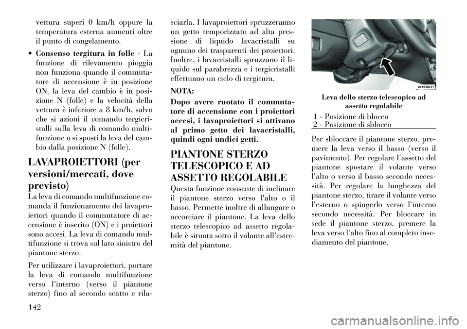 Lancia Voyager 2012 Libretto Uso Manutenzione (in Italian) vettura superi 0 km/h oppure la
temperatura esterna aumenti oltre
il punto di congelamento.
Consenso tergitura in folle - La
funzione di rilevamento pioggia
non funziona quando il commuta-
tore di Lancia Voyager 2012 Libretto Uso Manutenzione (in Italian) vettura superi 0 km/h oppure la
temperatura esterna aumenti oltre
il punto di congelamento.
Consenso tergitura in folle - La
funzione di rilevamento pioggia
non funziona quando il commuta-
tore di