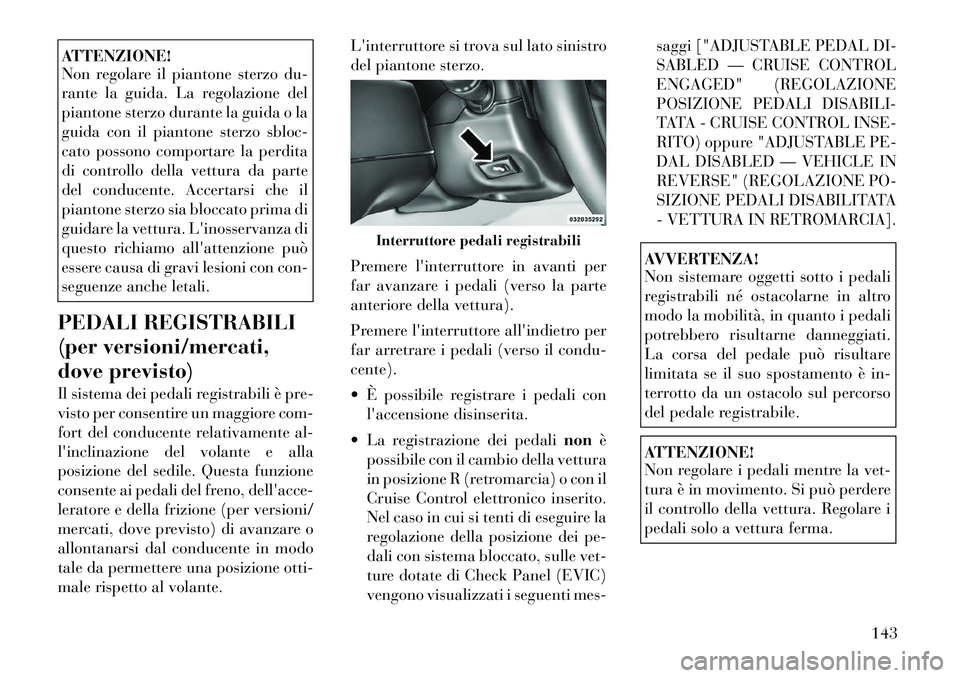 Lancia Voyager 2012 Libretto Uso Manutenzione (in Italian) ATTENZIONE!
Non regolare il piantone sterzo du-
rante la guida. La regolazione del
piantone sterzo durante la guida o la
guida con il piantone sterzo sbloc-
cato possono comportare la perdita
di con Lancia Voyager 2012 Libretto Uso Manutenzione (in Italian) ATTENZIONE!
Non regolare il piantone sterzo du-
rante la guida. La regolazione del
piantone sterzo durante la guida o la
guida con il piantone sterzo sbloc-
cato possono comportare la perdita
di con