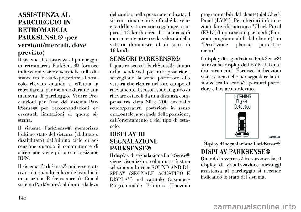Lancia Voyager 2012 Libretto Uso Manutenzione (in Italian) ASSISTENZA AL
PARCHEGGIO INRETROMARCIA
PARKSENSE® (per
versioni/mercati, doveprevisto)
Il sistema di assistenza al parcheggio
in retromarcia ParkSense® fornisce
indicazioni visive e acustiche sul Lancia Voyager 2012 Libretto Uso Manutenzione (in Italian) ASSISTENZA AL
PARCHEGGIO INRETROMARCIA
PARKSENSE® (per
versioni/mercati, doveprevisto)
Il sistema di assistenza al parcheggio
in retromarcia ParkSense® fornisce
indicazioni visive e acustiche sul