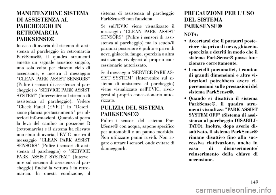 Lancia Voyager 2012 Libretto Uso Manutenzione (in Italian) MANUTENZIONE SISTEMA
DI ASSISTENZA AL
PARCHEGGIO INRETROMARCIA
PARKSENSE®
In caso di avaria del sistema di assi-
stenza al parcheggio in retromarcia
ParkSense®, il quadro strumenti
emette un segn Lancia Voyager 2012 Libretto Uso Manutenzione (in Italian) MANUTENZIONE SISTEMA
DI ASSISTENZA AL
PARCHEGGIO INRETROMARCIA
PARKSENSE®
In caso di avaria del sistema di assi-
stenza al parcheggio in retromarcia
ParkSense®, il quadro strumenti
emette un segn