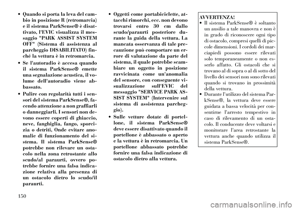 Lancia Voyager 2012 Libretto Uso Manutenzione (in Italian) Quando si porta la leva del cam-bio in posizione R (retromarcia)
e il sistema ParkSense® è disat-
tivato, lEVIC visualizza il mes-
saggio "PARK ASSIST SYSTEM
OFF" (Sistema di assistenza al
parch Lancia Voyager 2012 Libretto Uso Manutenzione (in Italian) Quando si porta la leva del cam-bio in posizione R (retromarcia)
e il sistema ParkSense® è disat-
tivato, lEVIC visualizza il mes-
saggio "PARK ASSIST SYSTEM
OFF" (Sistema di assistenza al
parch