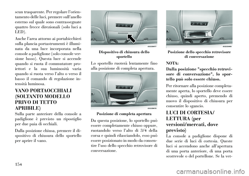 Lancia Voyager 2012 Libretto Uso Manutenzione (in Italian) scun trasparente. Per regolare lorien-
tamento delle luci, premere sullanello
esterno sul quale sono contrassegnate
quattro frecce direzionali (solo luci aLED).
Anche larea attorno ai portabicchi Lancia Voyager 2012 Libretto Uso Manutenzione (in Italian) scun trasparente. Per regolare lorien-
tamento delle luci, premere sullanello
esterno sul quale sono contrassegnate
quattro frecce direzionali (solo luci aLED).
Anche larea attorno ai portabicchi
