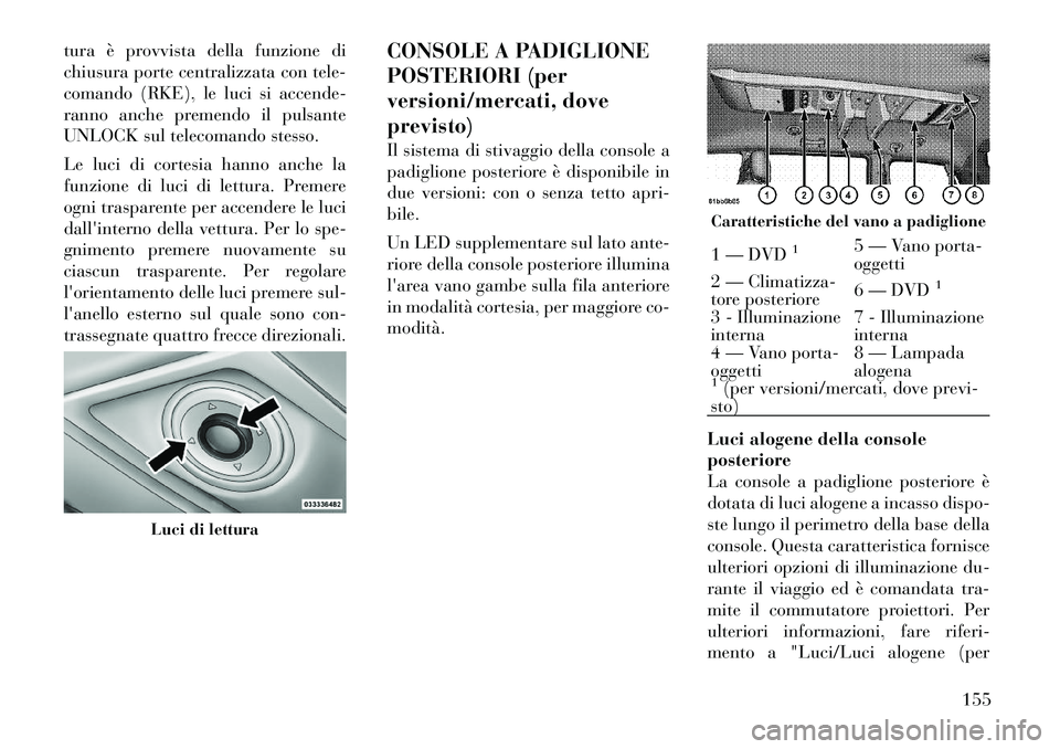 Lancia Voyager 2012 Libretto Uso Manutenzione (in Italian) tura è provvista della funzione di
chiusura porte centralizzata con tele-
comando (RKE), le luci si accende-
ranno anche premendo il pulsante
UNLOCK sul telecomando stesso.
Le luci di cortesia hann Lancia Voyager 2012 Libretto Uso Manutenzione (in Italian) tura è provvista della funzione di
chiusura porte centralizzata con tele-
comando (RKE), le luci si accende-
ranno anche premendo il pulsante
UNLOCK sul telecomando stesso.
Le luci di cortesia hann