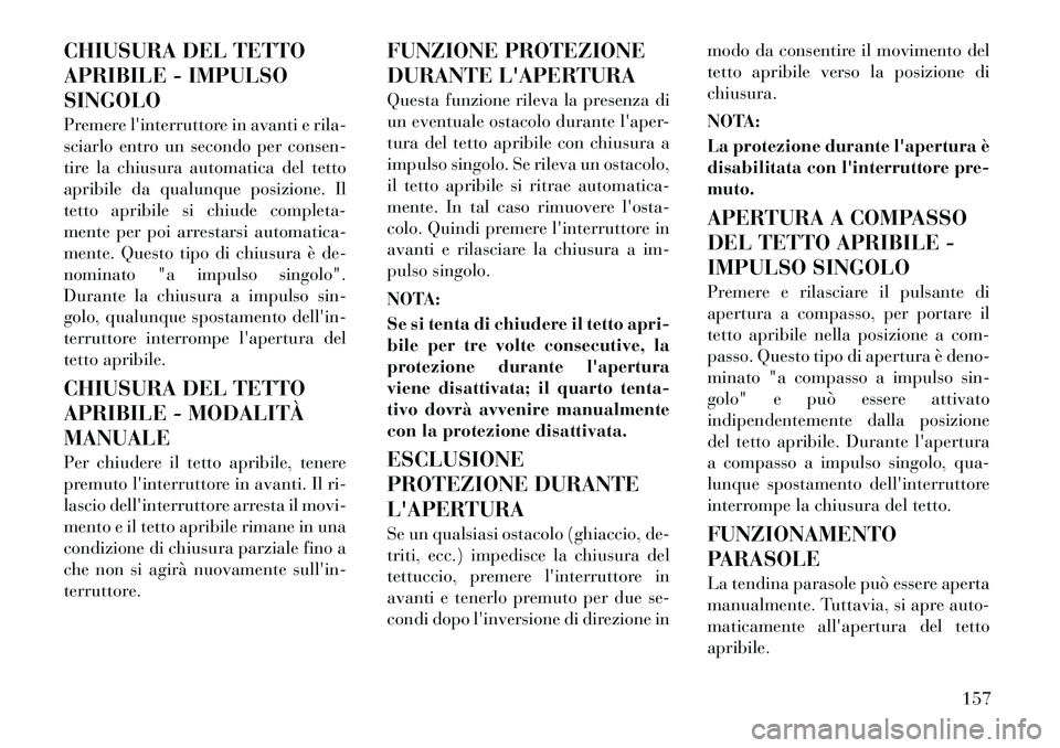 Lancia Voyager 2012 Libretto Uso Manutenzione (in Italian) CHIUSURA DEL TETTO
APRIBILE - IMPULSOSINGOLO
Premere linterruttore in avanti e rila-
sciarlo entro un secondo per consen-
tire la chiusura automatica del tetto
apribile da qualunque posizione. Il
Lancia Voyager 2012 Libretto Uso Manutenzione (in Italian) CHIUSURA DEL TETTO
APRIBILE - IMPULSOSINGOLO
Premere linterruttore in avanti e rila-
sciarlo entro un secondo per consen-
tire la chiusura automatica del tetto
apribile da qualunque posizione. Il