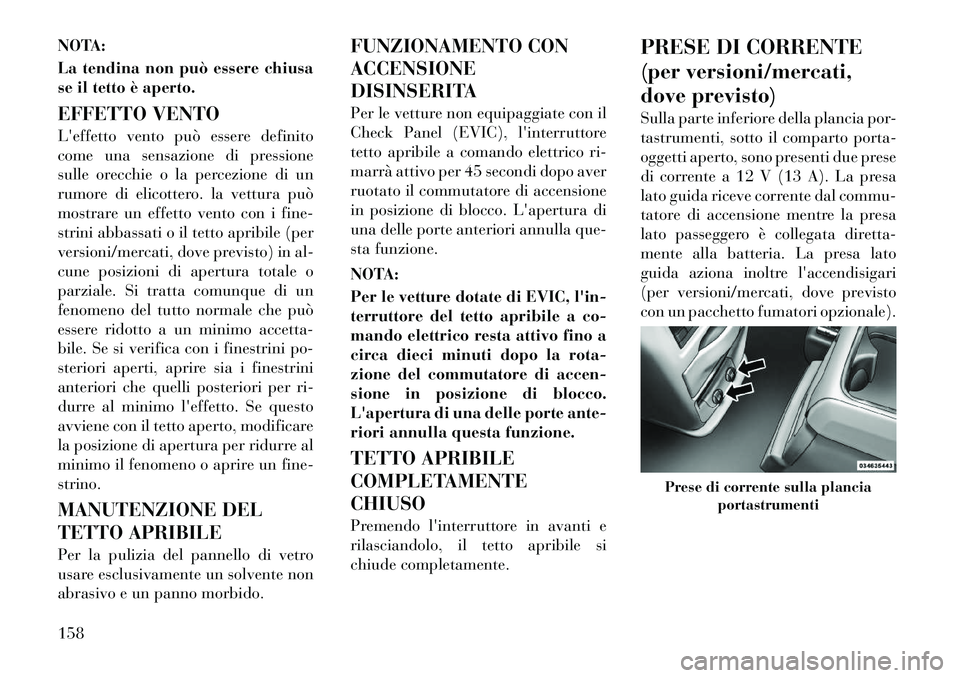 Lancia Voyager 2012 Libretto Uso Manutenzione (in Italian) NOTA:
La tendina non può essere chiusa
se il tetto è aperto.
EFFETTO VENTO
Leffetto vento può essere definito
come una sensazione di pressione
sulle orecchie o la percezione di un
rumore di e Lancia Voyager 2012 Libretto Uso Manutenzione (in Italian) NOTA:
La tendina non può essere chiusa
se il tetto è aperto.
EFFETTO VENTO
Leffetto vento può essere definito
come una sensazione di pressione
sulle orecchie o la percezione di un
rumore di e