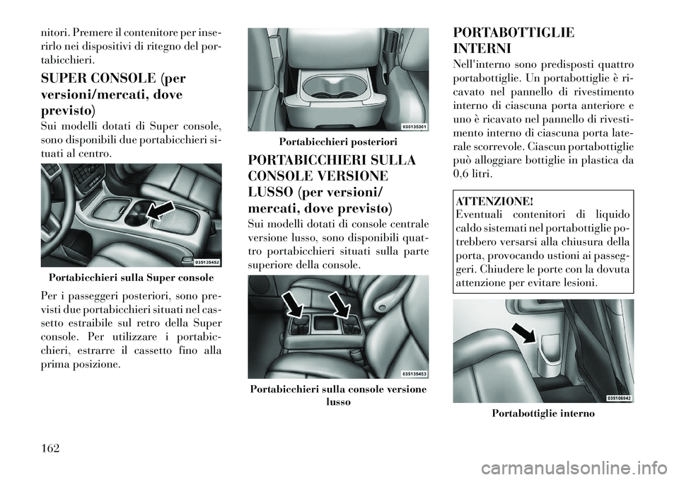 Lancia Voyager 2012 Libretto Uso Manutenzione (in Italian) nitori. Premere il contenitore per inse-
rirlo nei dispositivi di ritegno del por-tabicchieri.
SUPER CONSOLE (per
versioni/mercati, doveprevisto)
Sui modelli dotati di Super console,
sono disponi Lancia Voyager 2012 Libretto Uso Manutenzione (in Italian) nitori. Premere il contenitore per inse-
rirlo nei dispositivi di ritegno del por-tabicchieri.
SUPER CONSOLE (per
versioni/mercati, doveprevisto)
Sui modelli dotati di Super console,
sono disponi