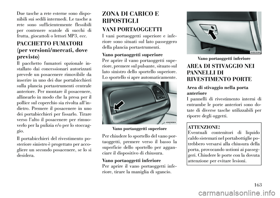 Lancia Voyager 2012 Libretto Uso Manutenzione (in Italian) Due tasche a rete esterne sono dispo-
nibili sui sedili intermedi. Le tasche a
rete sono sufficientemente flessibili
per contenere scatole di succhi di
frutta, giocattoli o lettori MP3, ecc.
PACCHET Lancia Voyager 2012 Libretto Uso Manutenzione (in Italian) Due tasche a rete esterne sono dispo-
nibili sui sedili intermedi. Le tasche a
rete sono sufficientemente flessibili
per contenere scatole di succhi di
frutta, giocattoli o lettori MP3, ecc.
PACCHET