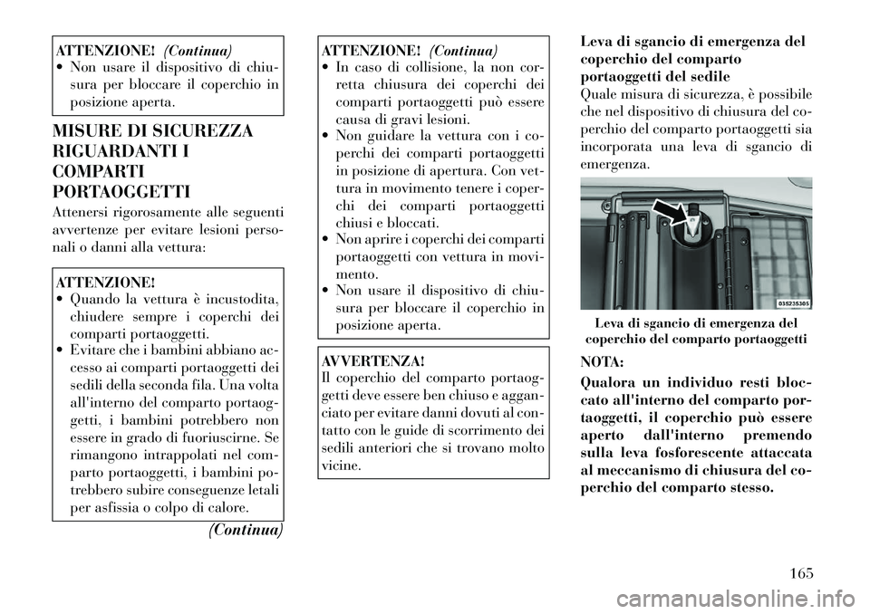 Lancia Voyager 2012 Libretto Uso Manutenzione (in Italian) ATTENZIONE!(Continua)
Non usare il dispositivo di chiu-
sura per bloccare il coperchio in
posizione aperta.
MISURE DI SICUREZZA
RIGUARDANTI I
COMPARTI
PORTAOGGETTI
Attenersi rigorosamente alle se Lancia Voyager 2012 Libretto Uso Manutenzione (in Italian) ATTENZIONE!(Continua)
Non usare il dispositivo di chiu-
sura per bloccare il coperchio in
posizione aperta.
MISURE DI SICUREZZA
RIGUARDANTI I
COMPARTI
PORTAOGGETTI
Attenersi rigorosamente alle se