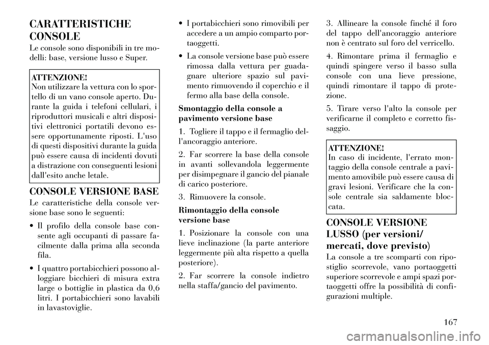 Lancia Voyager 2012 Libretto Uso Manutenzione (in Italian) CARATTERISTICHE CONSOLE
Le console sono disponibili in tre mo-
delli: base, versione lusso e Super.ATTENZIONE!
Non utilizzare la vettura con lo spor-
tello di un vano console aperto. Du-
rante la Lancia Voyager 2012 Libretto Uso Manutenzione (in Italian) CARATTERISTICHE CONSOLE
Le console sono disponibili in tre mo-
delli: base, versione lusso e Super.ATTENZIONE!
Non utilizzare la vettura con lo spor-
tello di un vano console aperto. Du-
rante la