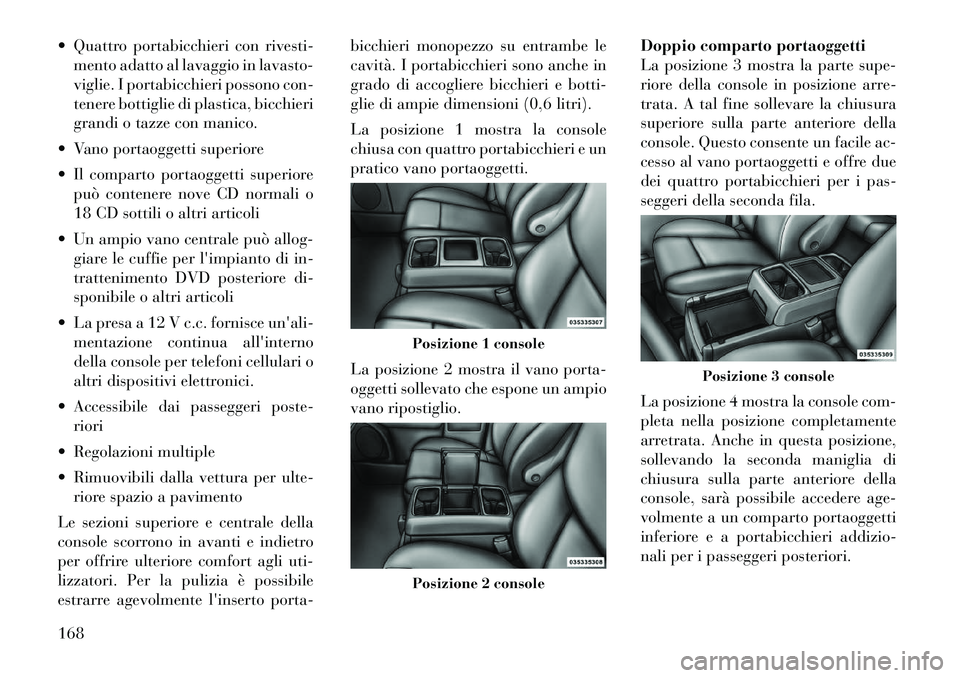Lancia Voyager 2012 Libretto Uso Manutenzione (in Italian) Quattro portabicchieri con rivesti-mento adatto al lavaggio in lavasto-
viglie. I portabicchieri possono con-
tenere bottiglie di plastica, bicchieri
grandi o tazze con manico.
Vano portaoggetti Lancia Voyager 2012 Libretto Uso Manutenzione (in Italian) Quattro portabicchieri con rivesti-mento adatto al lavaggio in lavasto-
viglie. I portabicchieri possono con-
tenere bottiglie di plastica, bicchieri
grandi o tazze con manico.
Vano portaoggetti