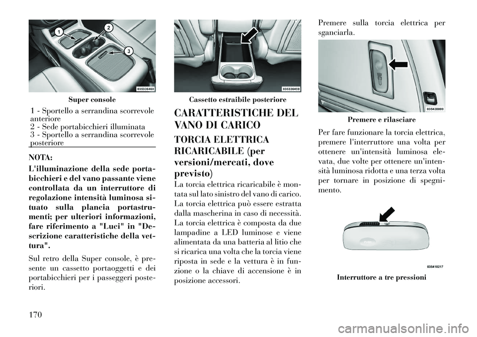 Lancia Voyager 2012 Libretto Uso Manutenzione (in Italian) NOTA:
Lilluminazione della sede porta-
bicchieri e del vano passante viene
controllata da un interruttore di
regolazione intensità luminosa si-
tuato sulla plancia portastru-
menti; per ulteriori Lancia Voyager 2012 Libretto Uso Manutenzione (in Italian) NOTA:
Lilluminazione della sede porta-
bicchieri e del vano passante viene
controllata da un interruttore di
regolazione intensità luminosa si-
tuato sulla plancia portastru-
menti; per ulteriori