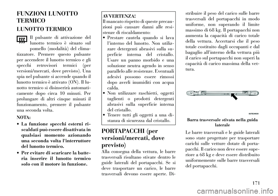 Lancia Voyager 2012 Libretto Uso Manutenzione (in Italian) FUNZIONI LUNOTTO TERMICO
LUNOTTO TERMICOIl pulsante di attivazione del
lunotto termico è situato sul
pomello (modalità) del clima-
tizzatore. Premere questo pulsante
per accendere il lunotto termi Lancia Voyager 2012 Libretto Uso Manutenzione (in Italian) FUNZIONI LUNOTTO TERMICO
LUNOTTO TERMICOIl pulsante di attivazione del
lunotto termico è situato sul
pomello (modalità) del clima-
tizzatore. Premere questo pulsante
per accendere il lunotto termi