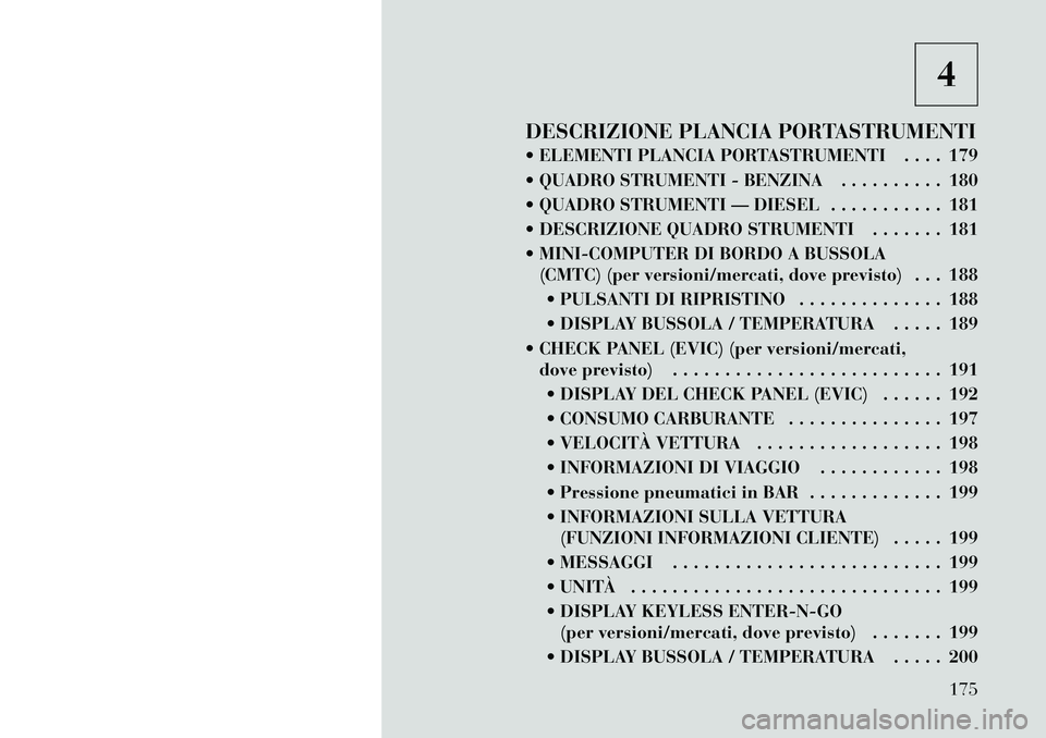 Lancia Voyager 2012 Libretto Uso Manutenzione (in Italian) 4
DESCRIZIONE PLANCIA PORTASTRUMENTI
ELEMENTI PLANCIA PORTASTRUMENTI . . . . 179
QUADRO STRUMENTI - BENZINA . . . . . . . . . . 180
QUADRO STRUMENTI — DIESEL . . . . . . . . . . . 181
DESC Lancia Voyager 2012 Libretto Uso Manutenzione (in Italian) 4
DESCRIZIONE PLANCIA PORTASTRUMENTI
ELEMENTI PLANCIA PORTASTRUMENTI . . . . 179
QUADRO STRUMENTI - BENZINA . . . . . . . . . . 180
QUADRO STRUMENTI — DIESEL . . . . . . . . . . . 181
DESC