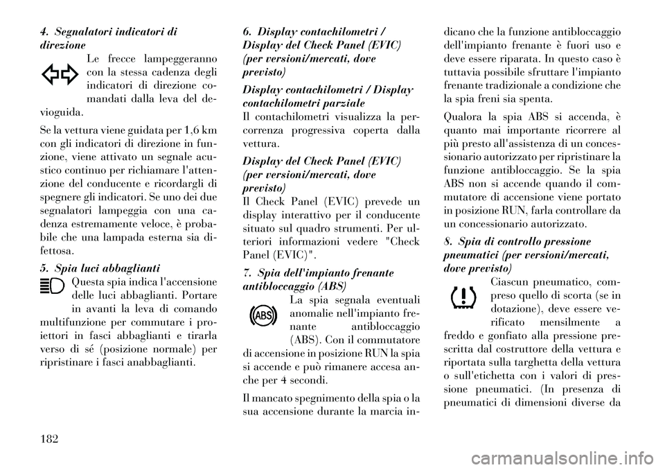 Lancia Voyager 2012 Libretto Uso Manutenzione (in Italian) 4. Segnalatori indicatori di direzioneLe frecce lampeggeranno
con la stessa cadenza degli
indicatori di direzione co-
mandati dalla leva del de-
vioguida.
Se la vettura viene guidata per 1,6 km
con Lancia Voyager 2012 Libretto Uso Manutenzione (in Italian) 4. Segnalatori indicatori di direzioneLe frecce lampeggeranno
con la stessa cadenza degli
indicatori di direzione co-
mandati dalla leva del de-
vioguida.
Se la vettura viene guidata per 1,6 km
con