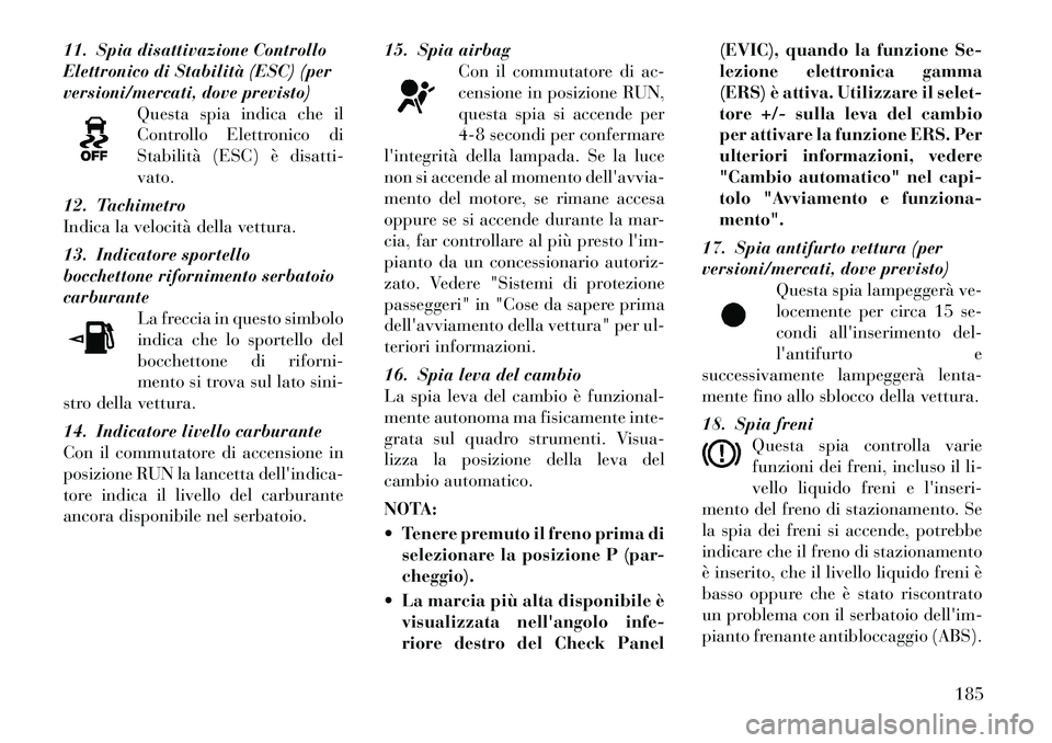Lancia Voyager 2012 Libretto Uso Manutenzione (in Italian) 11. Spia disattivazione Controllo
Elettronico di Stabilità (ESC) (per
versioni/mercati, dove previsto)Questa spia indica che il
Controllo Elettronico di
Stabilità (ESC) è disatti-vato.
12. Tachime Lancia Voyager 2012 Libretto Uso Manutenzione (in Italian) 11. Spia disattivazione Controllo
Elettronico di Stabilità (ESC) (per
versioni/mercati, dove previsto)Questa spia indica che il
Controllo Elettronico di
Stabilità (ESC) è disatti-vato.
12. Tachime