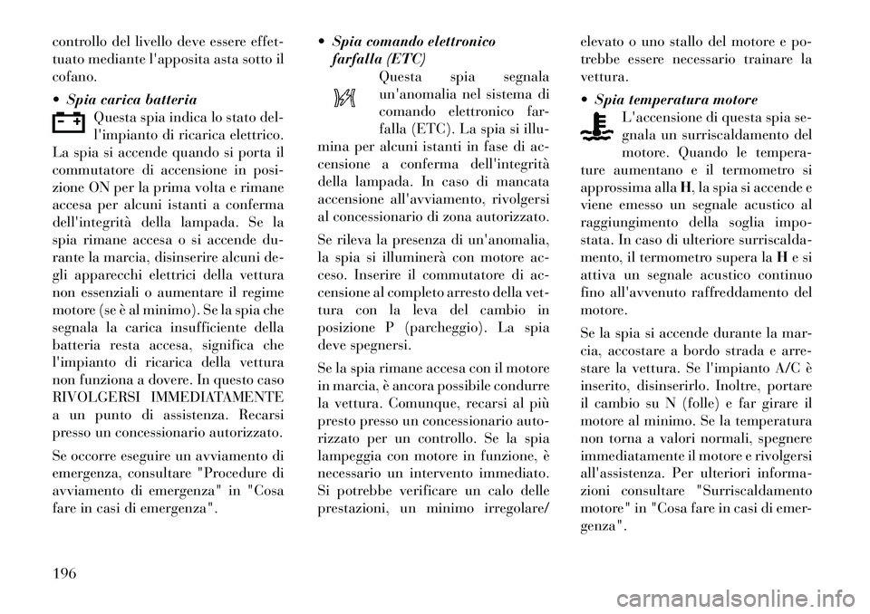 Lancia Voyager 2012 Libretto Uso Manutenzione (in Italian) controllo del livello deve essere effet-
tuato mediante lapposita asta sotto ilcofano.
Spia carica batteriaQuesta spia indica lo stato del-
limpianto di ricarica elettrico.
La spia si accende q Lancia Voyager 2012 Libretto Uso Manutenzione (in Italian) controllo del livello deve essere effet-
tuato mediante lapposita asta sotto ilcofano.
Spia carica batteriaQuesta spia indica lo stato del-
limpianto di ricarica elettrico.
La spia si accende q