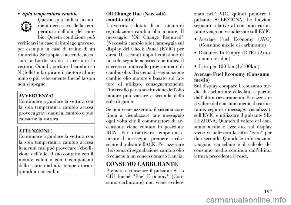 Lancia Voyager 2012 Libretto Uso Manutenzione (in Italian) Spia temperatura cambioQuesta spia indica un au-
mento eccessivo della tem-
peratura dellolio del cam-
bio. Questa condizione può
verificarsi in caso di impiego gravoso,
per esempio in caso di tr Lancia Voyager 2012 Libretto Uso Manutenzione (in Italian) Spia temperatura cambioQuesta spia indica un au-
mento eccessivo della tem-
peratura dellolio del cam-
bio. Questa condizione può
verificarsi in caso di impiego gravoso,
per esempio in caso di tr