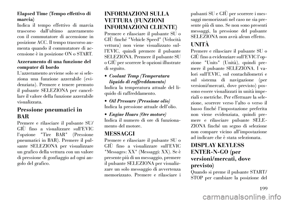 Lancia Voyager 2012 Libretto Uso Manutenzione (in Italian) Elapsed Time (Tempo effettivo di marcia)
Indica il tempo effettivo di marcia
trascorso dallultimo azzeramento
con il commutatore di accensione in
posizione ACC. Il tempo trascorso au-
menta quando il Lancia Voyager 2012 Libretto Uso Manutenzione (in Italian) Elapsed Time (Tempo effettivo di marcia)
Indica il tempo effettivo di marcia
trascorso dallultimo azzeramento
con il commutatore di accensione in
posizione ACC. Il tempo trascorso au-
menta quando il