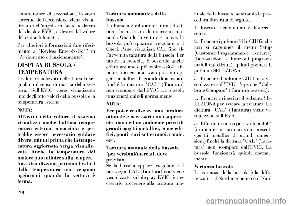 Lancia Voyager 2012 Libretto Uso Manutenzione (in Italian) commutatore di accensione, lo stato
corrente dellaccensione viene visua-
lizzato nellangolo in basso a destra
del display EVIC, a destra del valore
del contachilometri.
Per ulteriori informazioni Lancia Voyager 2012 Libretto Uso Manutenzione (in Italian) commutatore di accensione, lo stato
corrente dellaccensione viene visua-
lizzato nellangolo in basso a destra
del display EVIC, a destra del valore
del contachilometri.
Per ulteriori informazioni