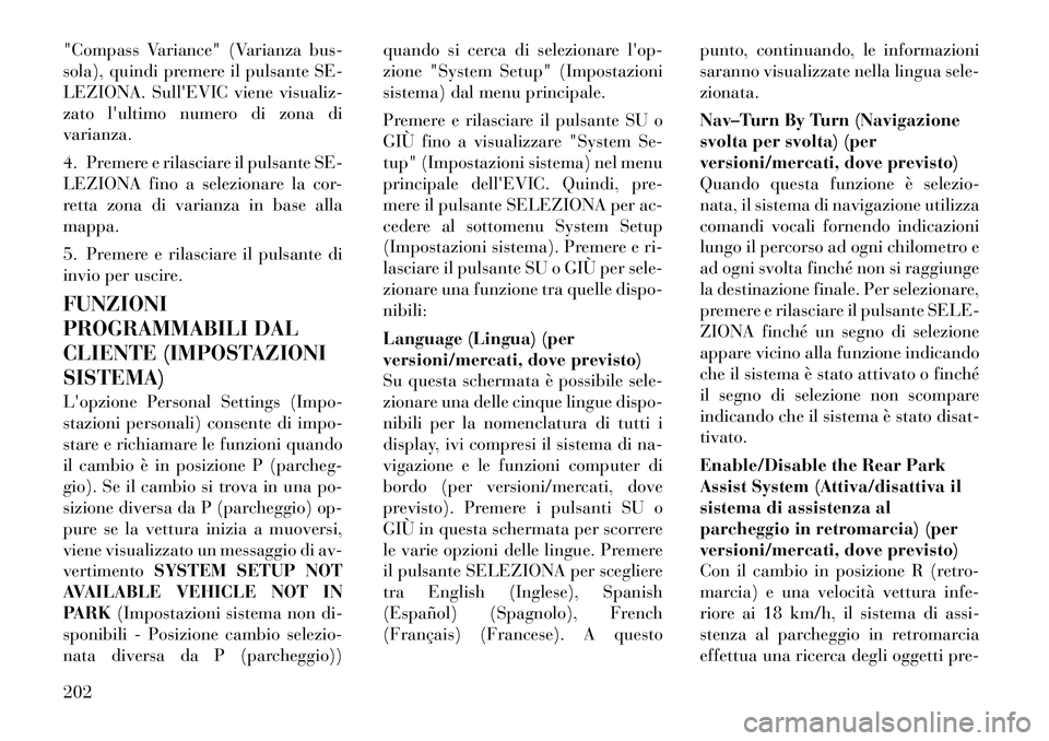 Lancia Voyager 2012 Libretto Uso Manutenzione (in Italian) "Compass Variance" (Varianza bus-
sola), quindi premere il pulsante SE-
LEZIONA. SullEVIC viene visualiz-
zato lultimo numero di zona divarianza.
4. Premere e rilasciare il pulsante SE-
LEZIONA f Lancia Voyager 2012 Libretto Uso Manutenzione (in Italian) "Compass Variance" (Varianza bus-
sola), quindi premere il pulsante SE-
LEZIONA. SullEVIC viene visualiz-
zato lultimo numero di zona divarianza.
4. Premere e rilasciare il pulsante SE-
LEZIONA f