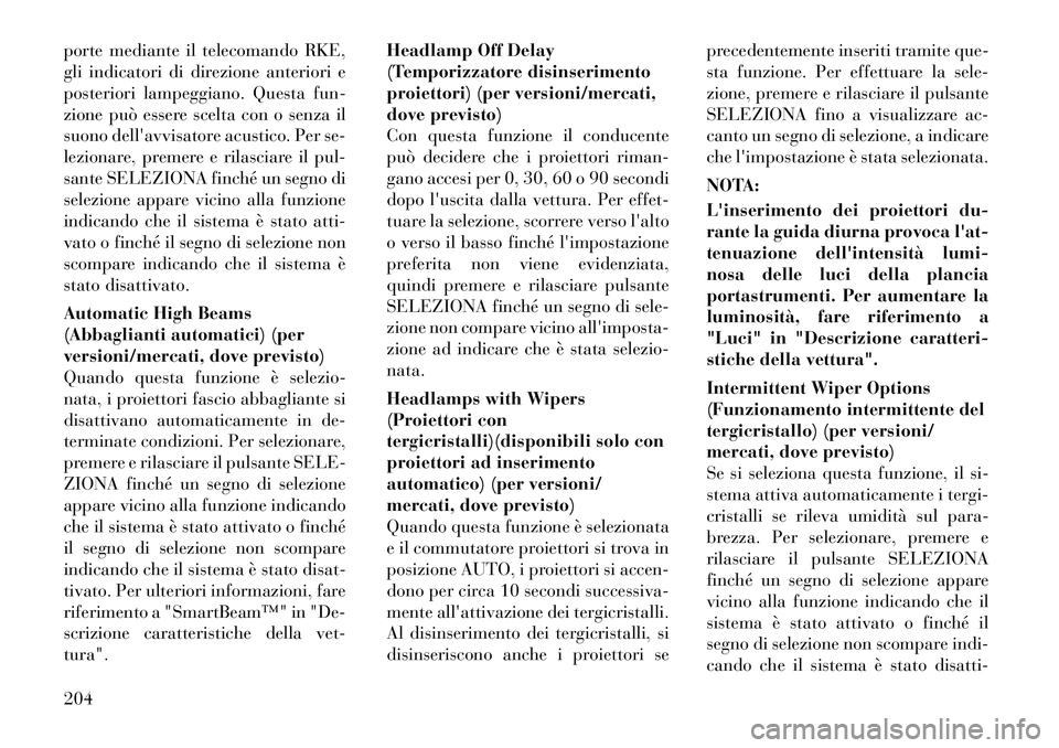 Lancia Voyager 2012 Libretto Uso Manutenzione (in Italian) porte mediante il telecomando RKE,
gli indicatori di direzione anteriori e
posteriori lampeggiano. Questa fun-
zione può essere scelta con o senza il
suono dellavvisatore acustico. Per se-
lezionar Lancia Voyager 2012 Libretto Uso Manutenzione (in Italian) porte mediante il telecomando RKE,
gli indicatori di direzione anteriori e
posteriori lampeggiano. Questa fun-
zione può essere scelta con o senza il
suono dellavvisatore acustico. Per se-
lezionar