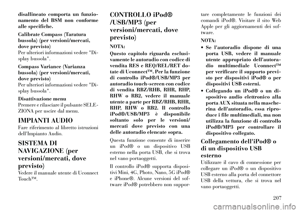 Lancia Voyager 2012  Libretto Uso Manutenzione (in Italian) disallineato comporta un funzio- 
namento del BSM non conforme
alle specifiche. 
Calibrate Compass (Taratura 
bussola) (per versioni/mercati,
dove previsto)
Per ulteriori informazioni vedere "Di-
spla