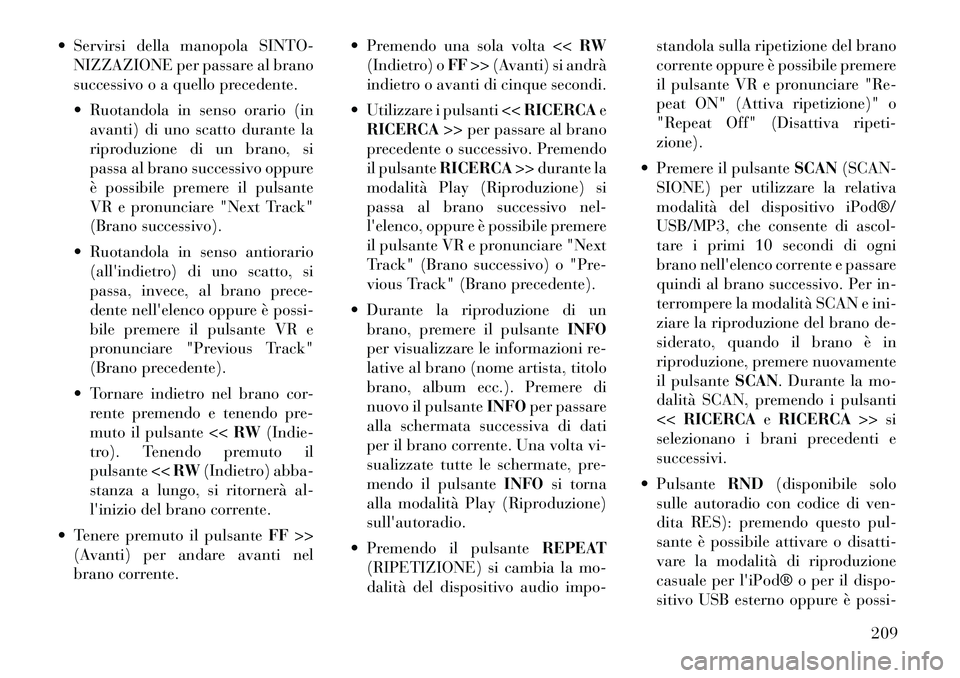 Lancia Voyager 2012  Libretto Uso Manutenzione (in Italian)  Servirsi della manopola SINTO-NIZZAZIONE per passare al brano 
successivo o a quello precedente. 
 Ruotandola in senso orario (inavanti) di uno scatto durante la 
riproduzione di un brano, si
passa