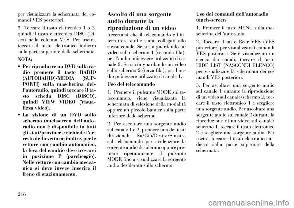 Lancia Voyager 2012 Libretto Uso Manutenzione (in Italian) per visualizzare la schermata dei co-
mandi VES posteriori.
3. Toccare il tasto elettronico 1 o 2,
quindi il tasto elettronico DISC (Di-
sco) nella colonna VES. Per uscire,
toccare il tasto elettro Lancia Voyager 2012 Libretto Uso Manutenzione (in Italian) per visualizzare la schermata dei co-
mandi VES posteriori.
3. Toccare il tasto elettronico 1 o 2,
quindi il tasto elettronico DISC (Di-
sco) nella colonna VES. Per uscire,
toccare il tasto elettro